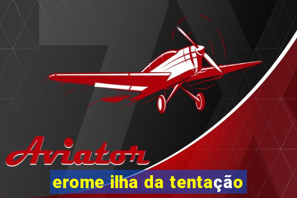 erome ilha da tentação